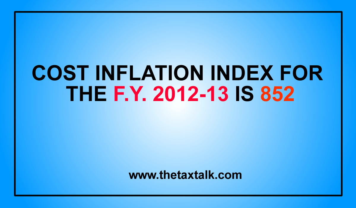 COST INFLATION INDEX FOR THE F.Y. 2012-13 IS 852