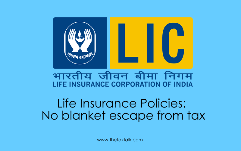 Life Insurance Policies: No blanket escape from tax