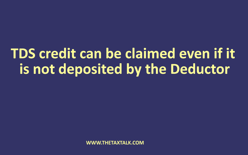 TDS credit can be claimed even if it is not deposited by the Deductor
