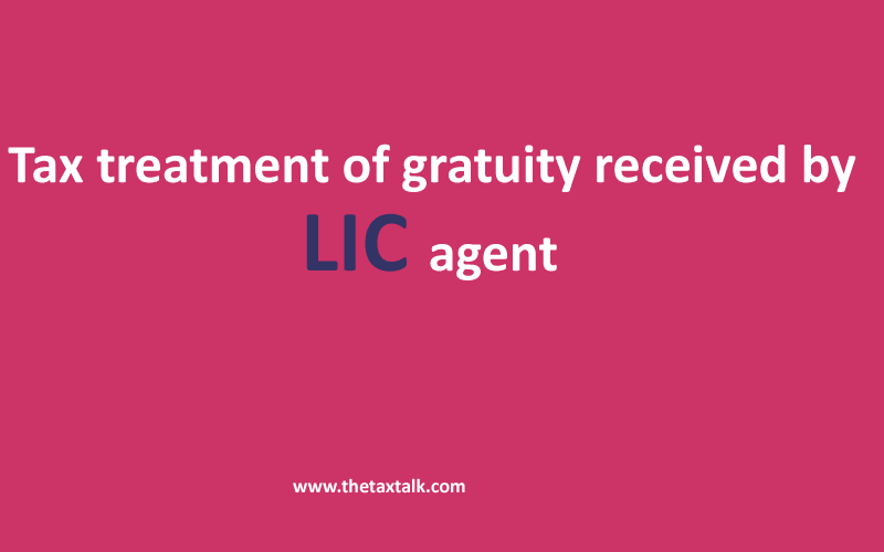 Tax treatment of gratuity received by LIC agent  