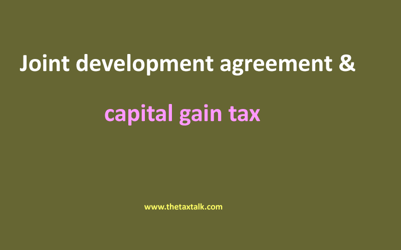 Joint development agreement & capital gain tax  