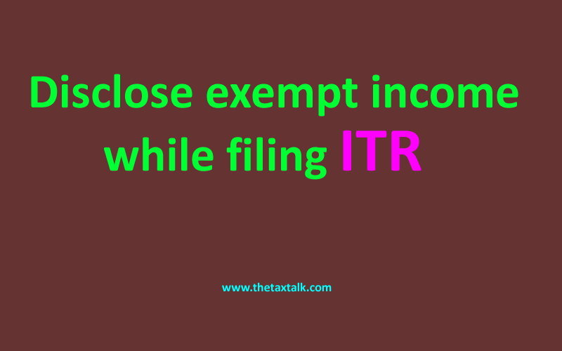 Disclose exempt income while filing ITR  