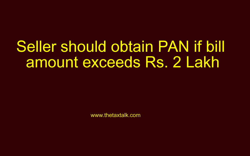 Seller should obtain PAN if bill amount exceeds Rs. 2 Lakh