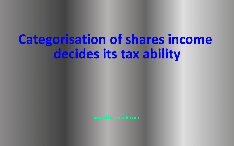 Categorisation of shares income decides its tax ability