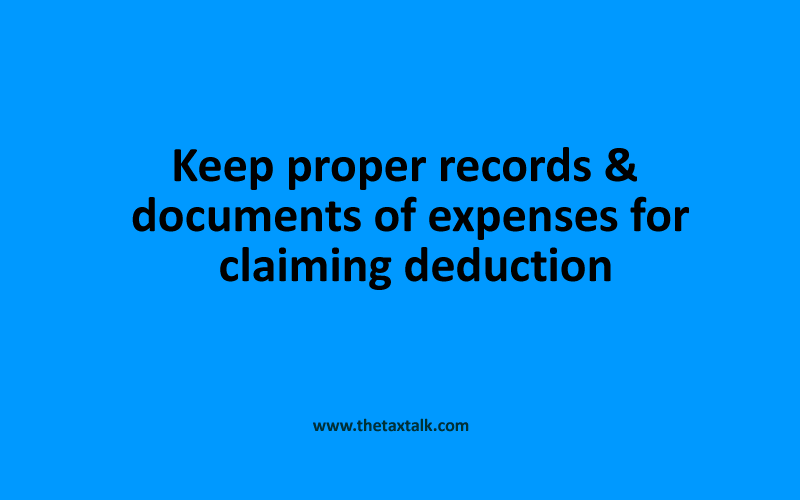 Keep proper records & documents of expenses for claiming deduction