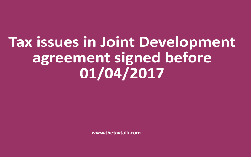 Tax issues in Joint Development agreement signed before 01/04/2017
