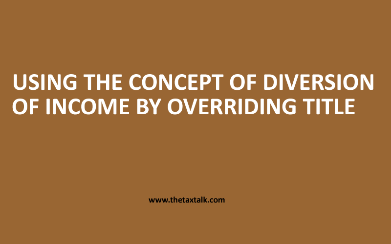 USING THE CONCEPT OF DIVERSION OF INCOME BY OVERRIDING TITLE