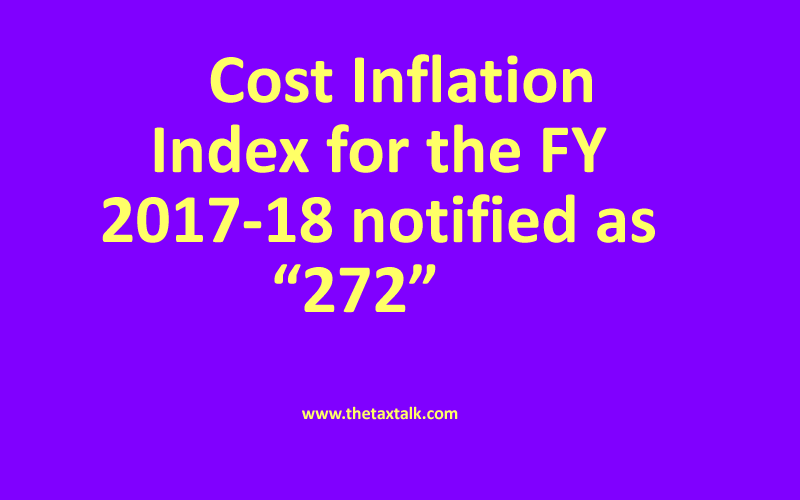 Cost Inflation Index for the FY 2017-18 notified as “272”  