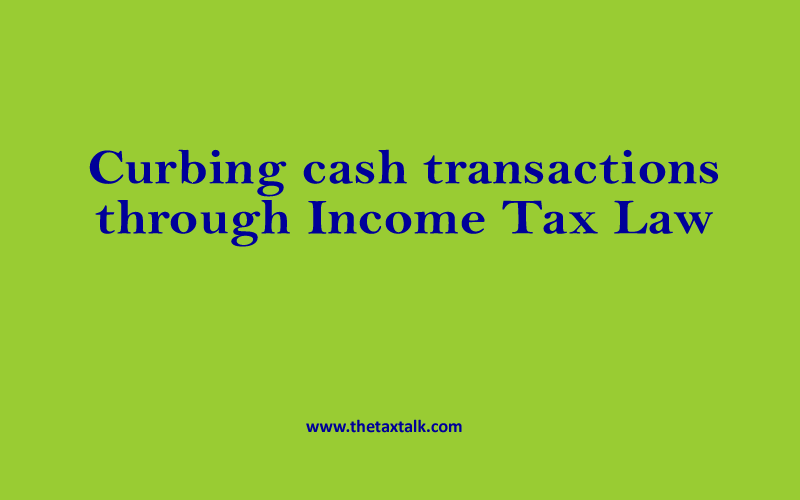 Curbing cash transactions through Income Tax Law