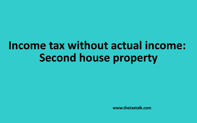 Income tax without actual income: Second house property