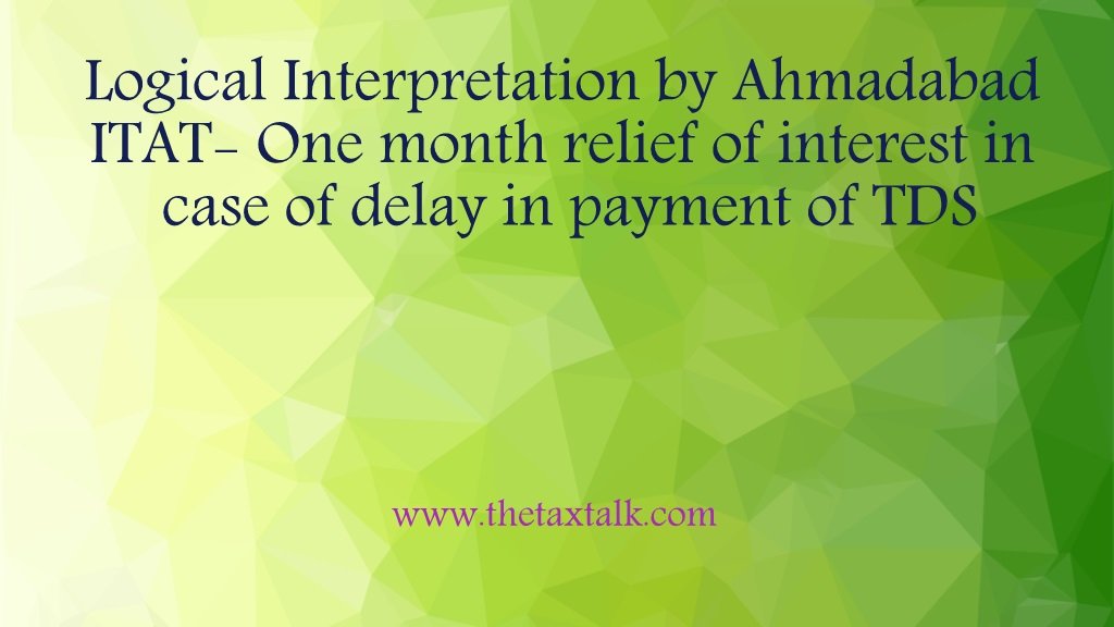 Logical Interpretation by Ahmadabad ITAT- One month relief of interest in case of delay in payment of TDS
