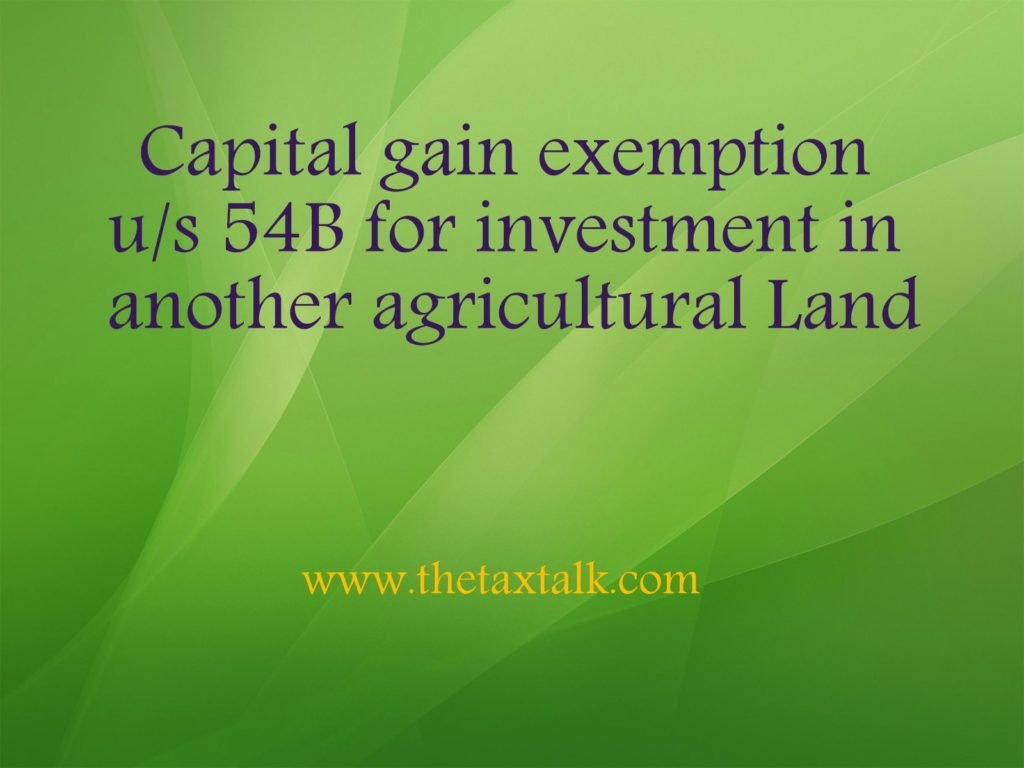 Capital gain exemption u/s 54B for investment in another agricultural Land