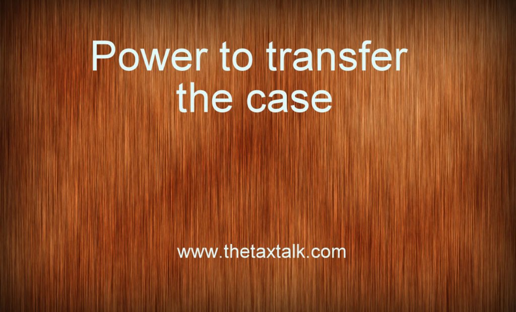 Power to transfer the case