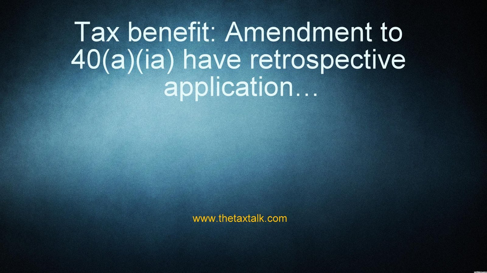 Tax benefit: Amendment to 40(a)(ia) have retrospective application…