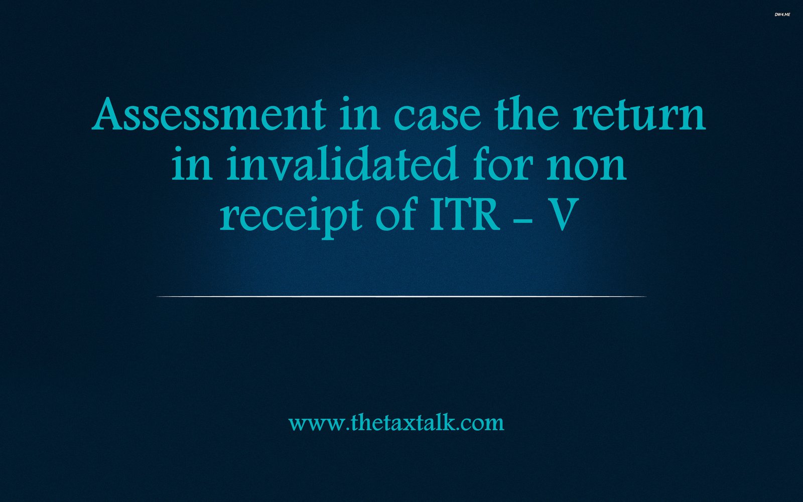 Assessment in case the return in invalidated for non receipt of ITR - V