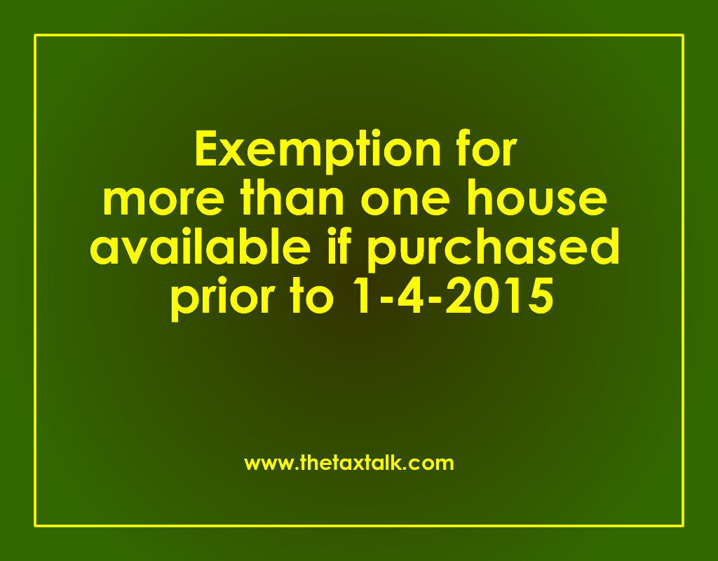 Exemption for more than one house available if purchased prior to 1-4-2015