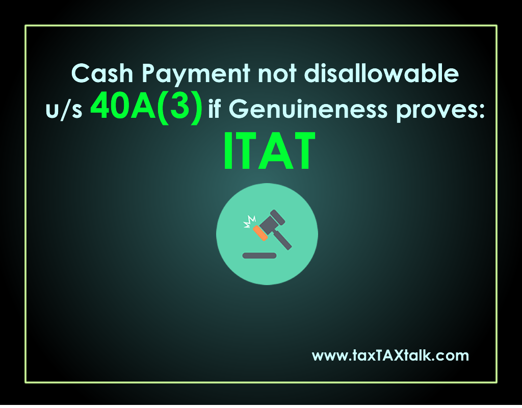 Cash Payment not disallowable u/s 40A(3) if Genuineness proves: ITAT