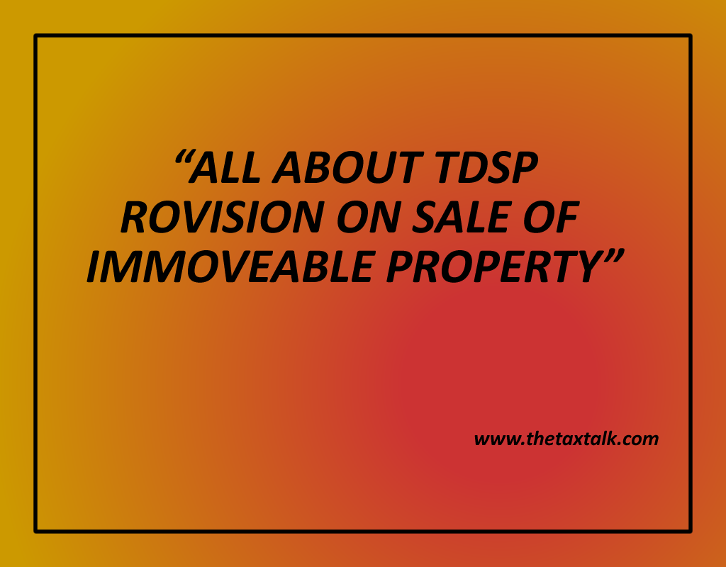 ALL ABOUT TDS PROVISION ON SALE OF IMMOVEABLE PROPERTY