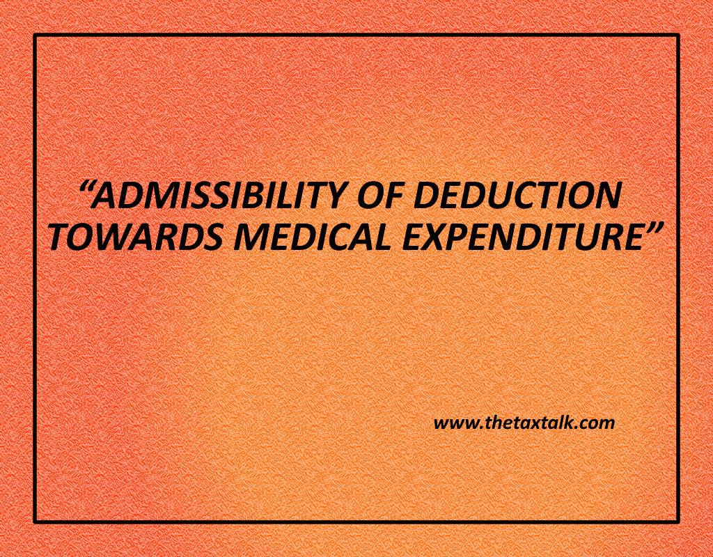 ADMISSIBILITY OF DEDUCTION TOWARDS MEDICAL EXPENDITURE