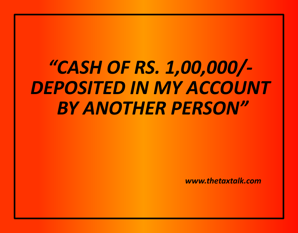 CASH OF RS. 1,00,000/- DEPOSITED IN MY ACCOUNT BY ANOTHER PERSON