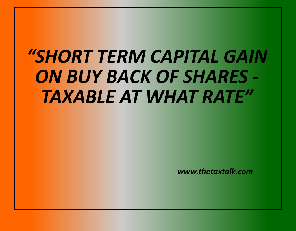 SHORT TERM CAPITAL GAIN ON BUY BACK OF SHARES - TAXABLE AT WHAT RATE