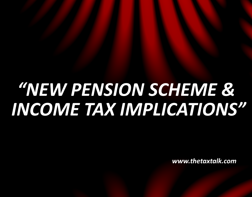 NEW PENSION SCHEME & INCOME TAX IMPLICATIONS