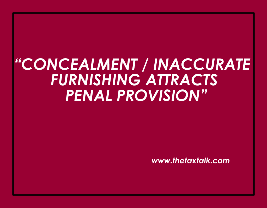 CONCEALMENT / INACCURATE FURNISHING ATTRACTS PENAL PROVISION