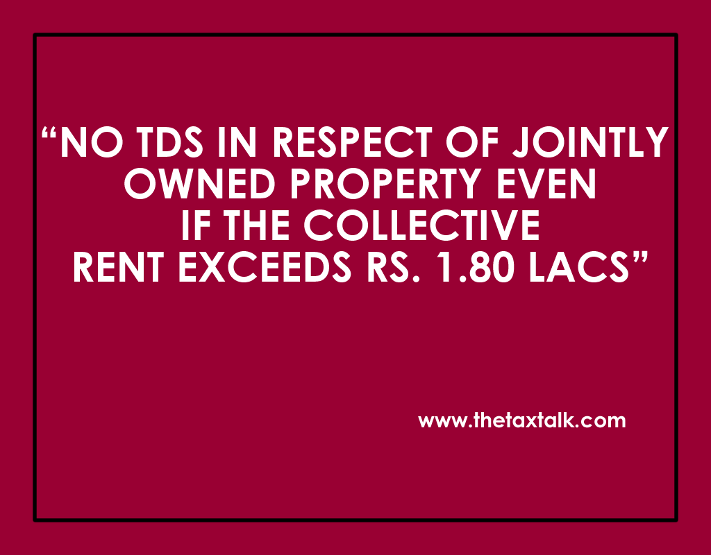 NO TDS IN RESPECT OF JOINTLY OWNED PROPERTY EVEN IF THE COLLECTIVE RENT EXCEEDS RS. 1.80 LACS