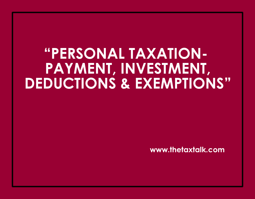 PERSONAL TAXATION- PAYMENT, INVESTMENT, DEDUCTIONS & EXEMPTIONS