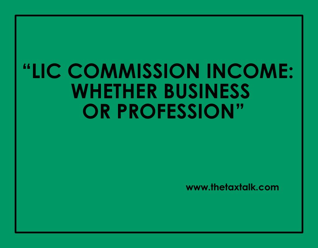 LIC COMMISSION INCOME: WHETHER BUSINESS OR PROFESSION