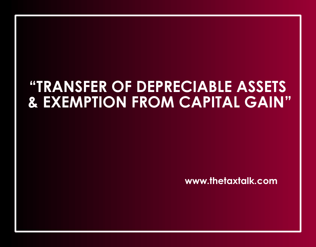 TRANSFER OF DEPRECIABLE ASSETS & EXEMPTION FROM CAPITAL GAIN