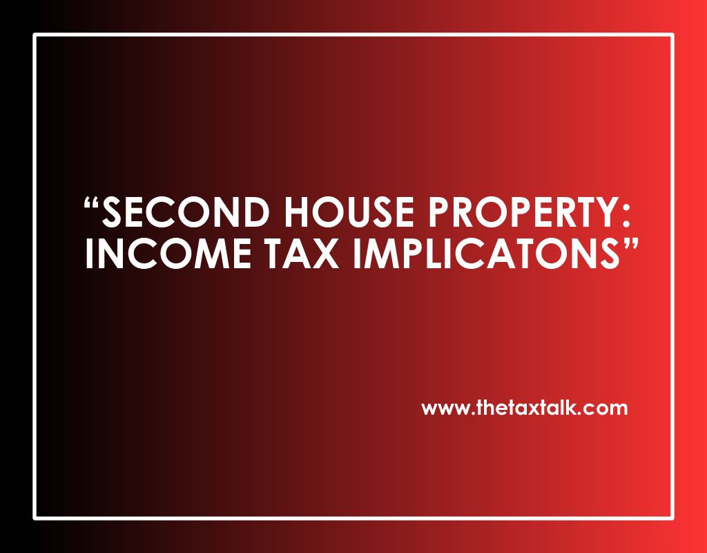 SECOND HOUSE PROPERTY: INCOME TAX IMPLICATONS