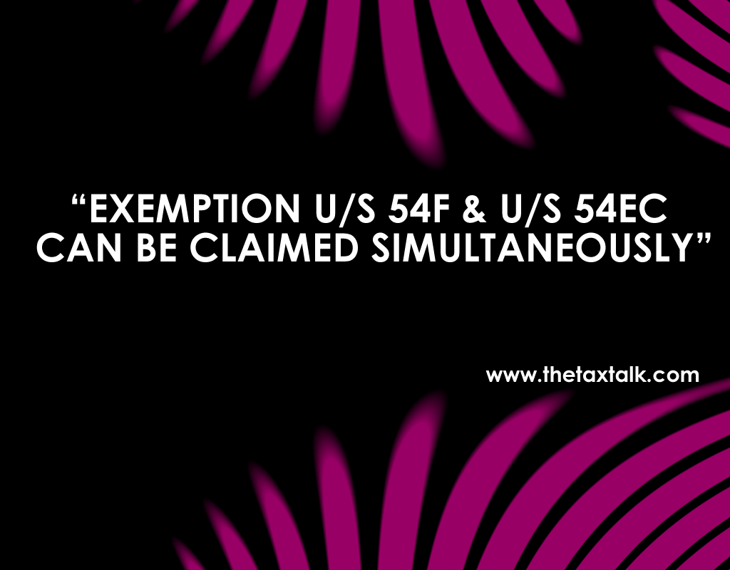 EXEMPTION U/S 54F & U/S 54EC CAN BE CLAIMED SIMULTANEOUSLY