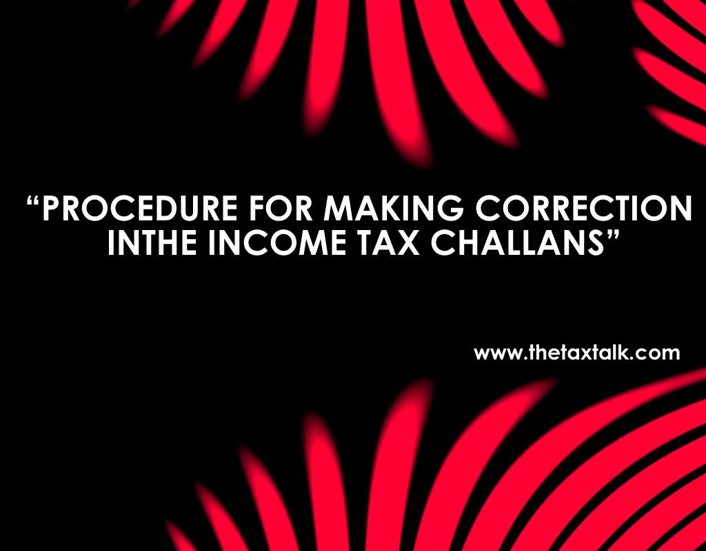 PROCEDURE FOR MAKING CORRECTION IN THE INCOME TAX CHALLANS