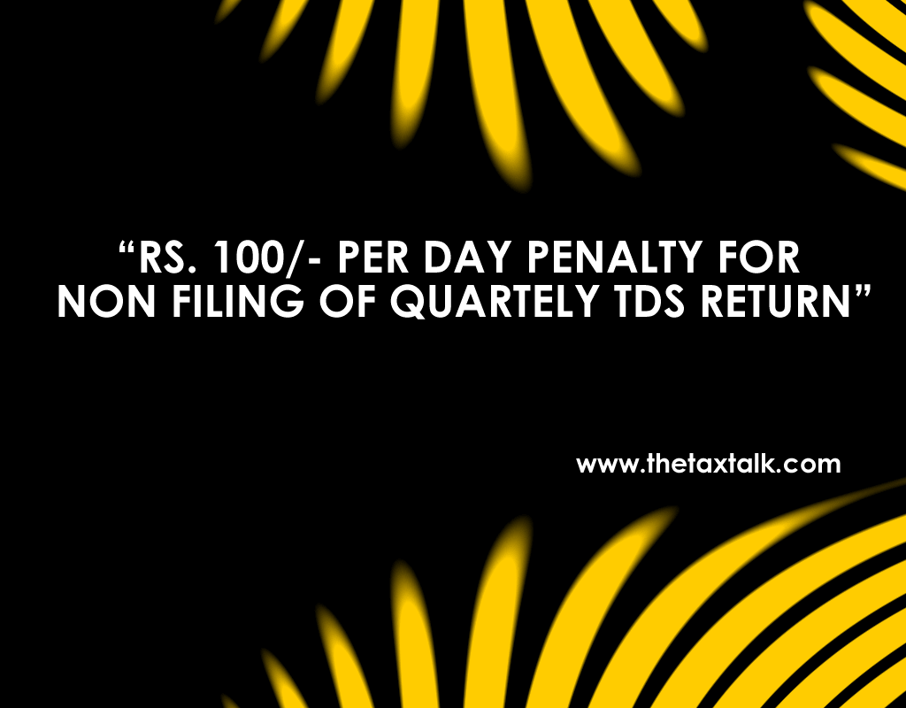 RS. 100/- PER DAY PENALTY FOR NON FILING OF QUARTELY TDS RETURN