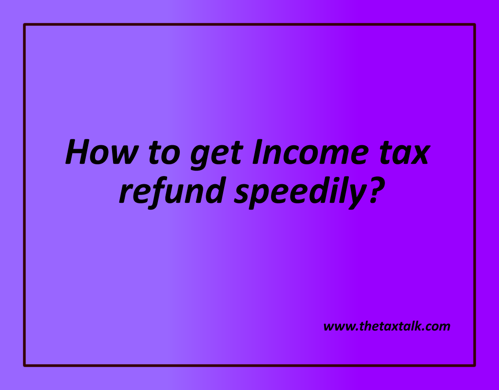 tax refund thetaxtalk How to get tax refund speedily?