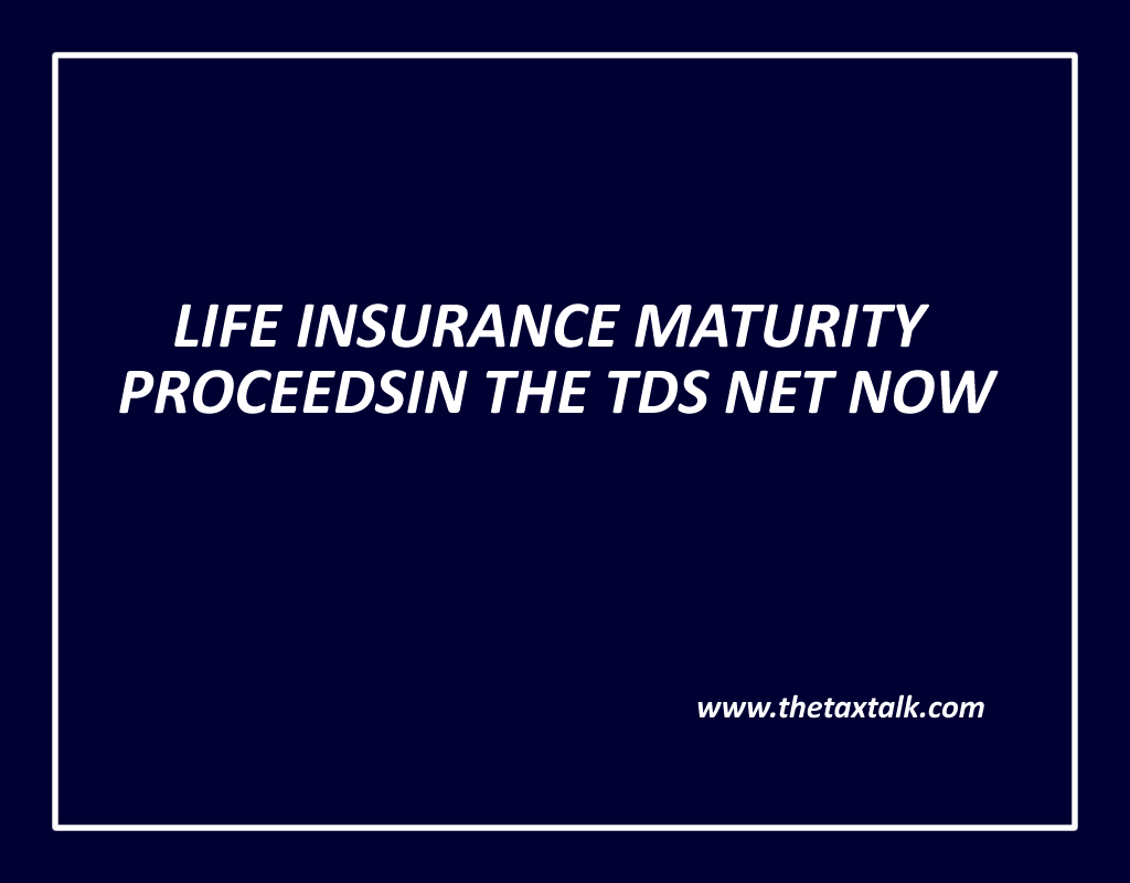 LIFE INSURANCE MATURITY thetaxtalk PROCEEDS IN THE TDS NET