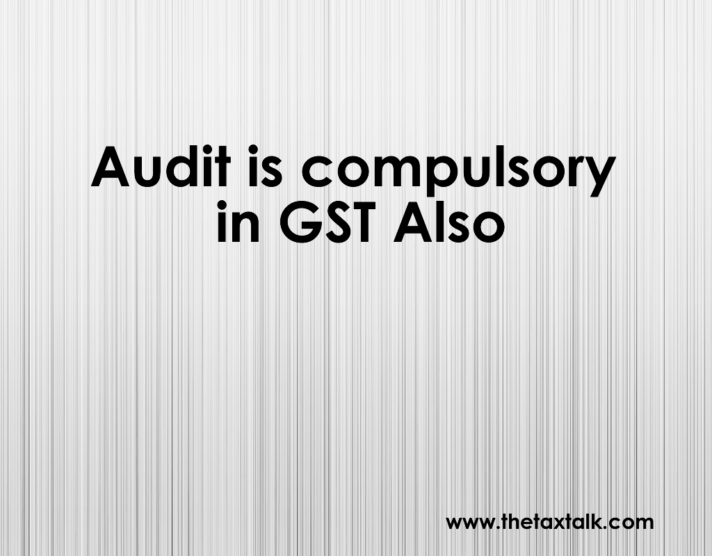 Audit is compulsory in GST Also
