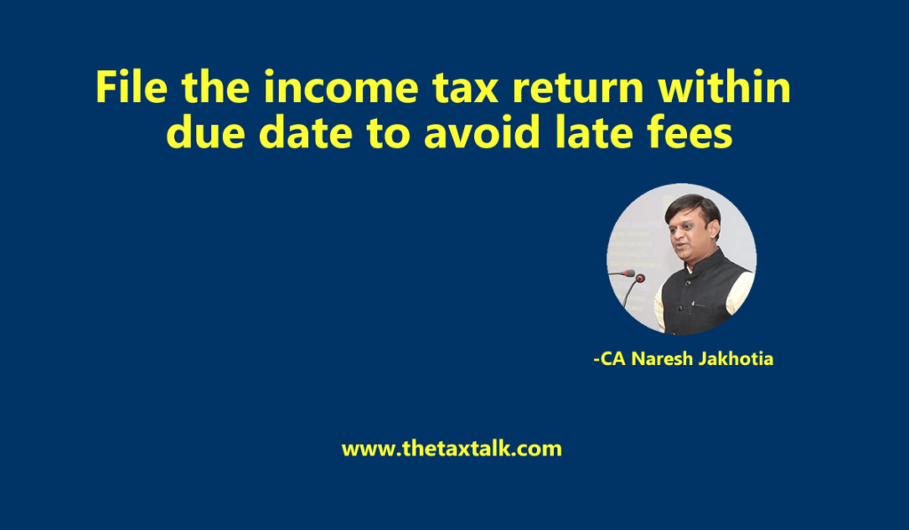 File the income tax return within due date to avoid late fees