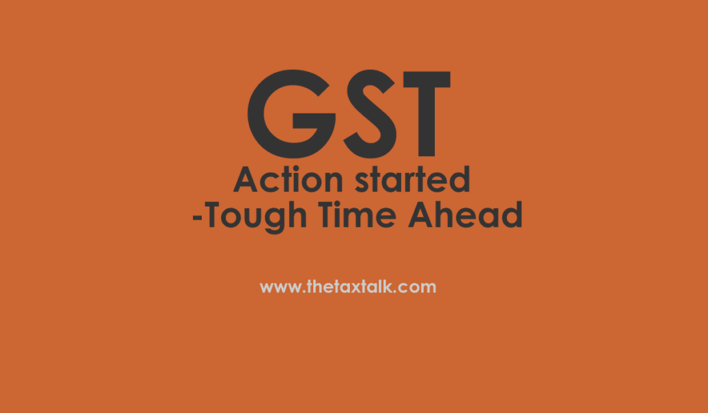 GST: Action started - Tough Time Ahead