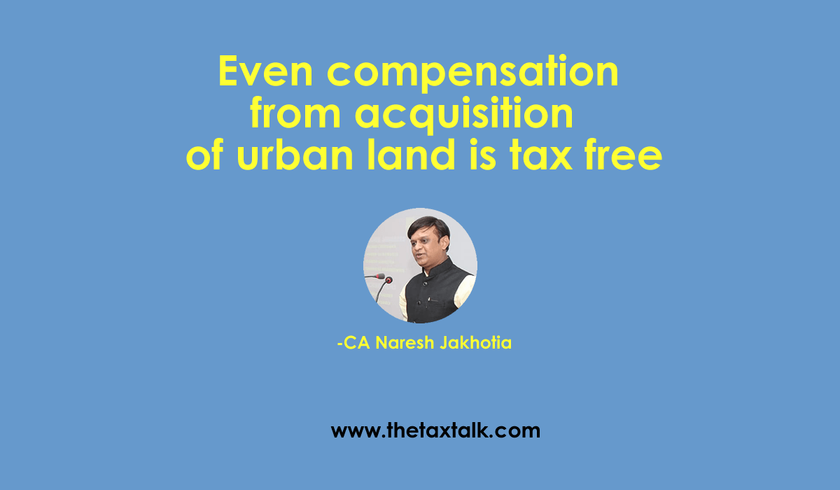 Even compensation from acquisition  of urban land is tax free