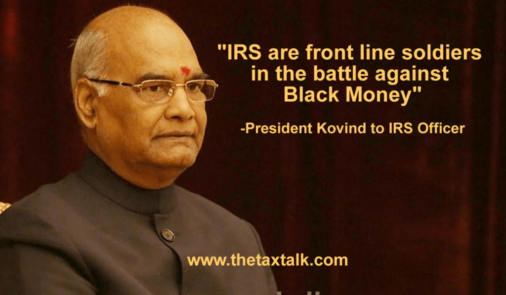 IRS are front line soldiers in the battle against Black Money : President Kovind to IRS Officer