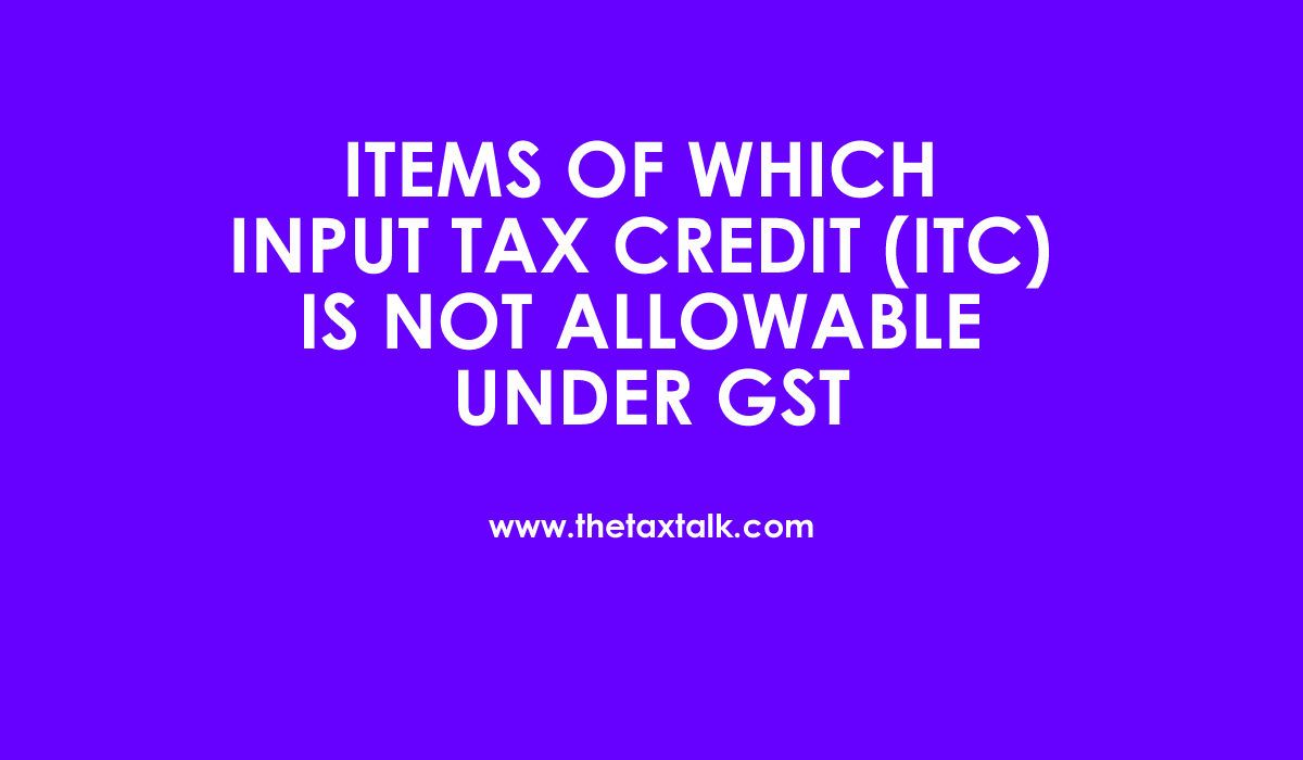 ITC IS NOT ALLOWABLE UNDER GST