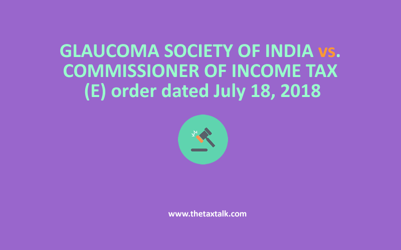 GLAUCOMA SOCIETY OF INDIA vs. COMMISSIONER OF INCOME TAX (E) order dated July 18, 2018