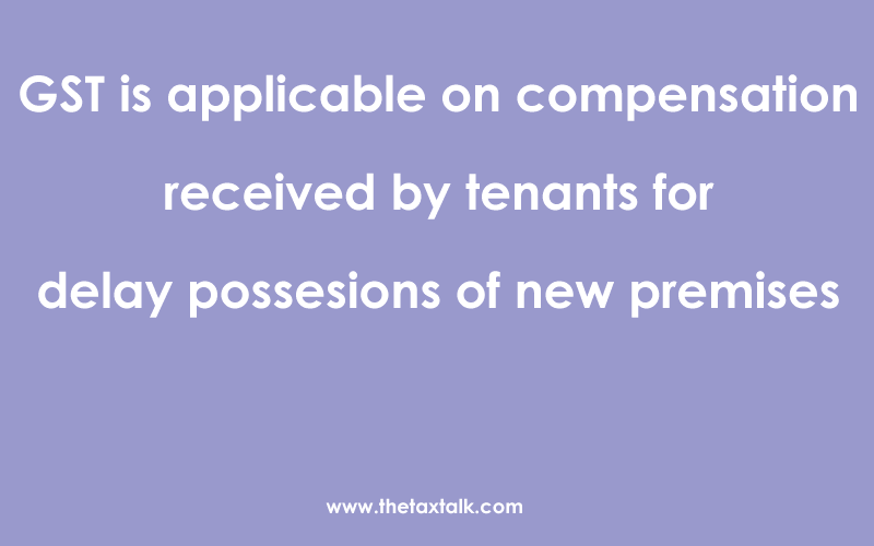 GST compensation received by tenants for delayed possessions of new premises