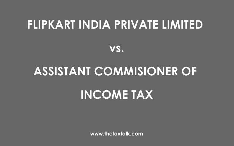 flipkart India Pvt Ltd vs. Assistant commissioner of income tax