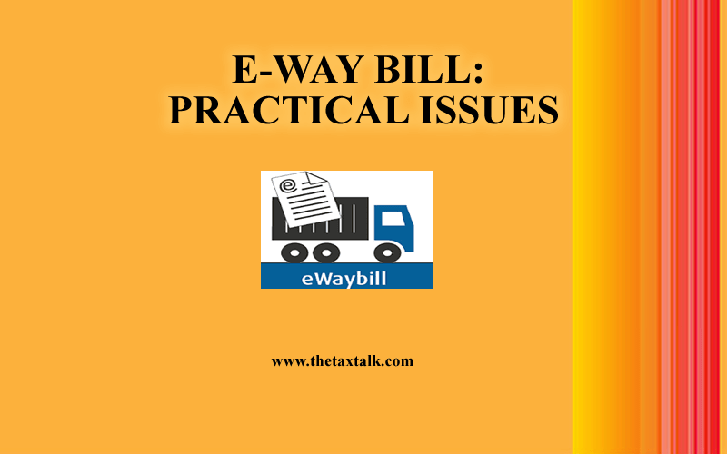 E-WAY BILL: PRACTICAL ISSUES