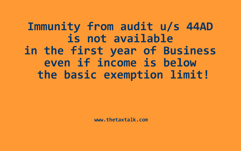 Immunity from audit u/s 44AD is not available in the first year of Business even if income is below the basic exemption limit!