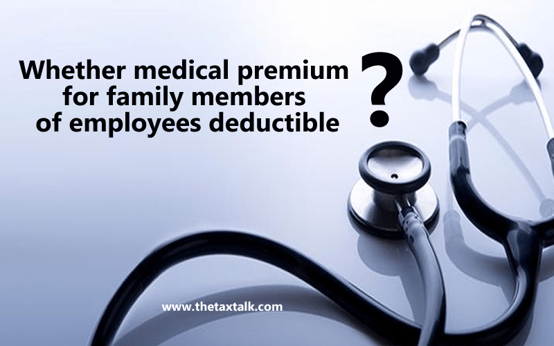 Whether medical premium for family members of employees deductible
