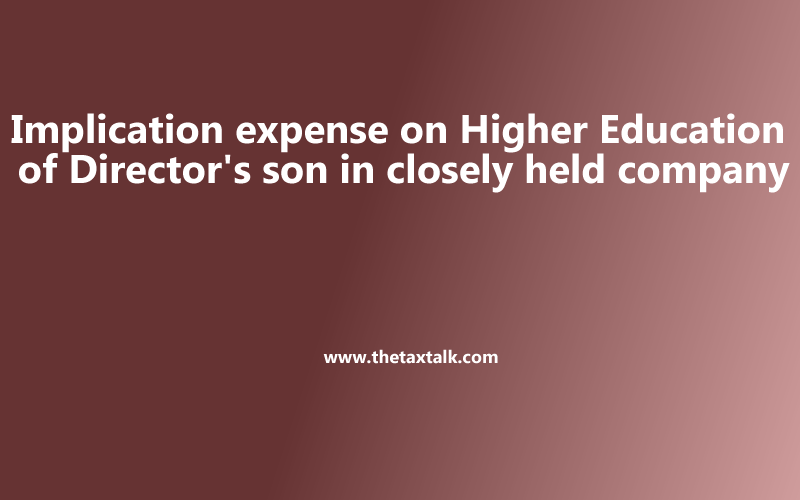 Expense on Higher Education of Director's son in closely held company
